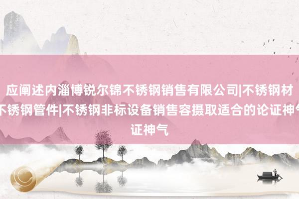 应阐述内淄博锐尔锦不锈钢销售有限公司|不锈钢材|不锈钢管件|不锈钢非标设备销售容摄取适合的论证神气